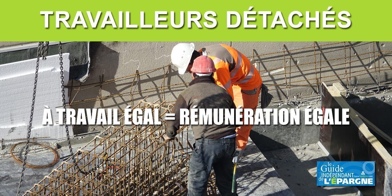 Travailleurs détachés, la fin de la concurrence déloyale sur les salaires : à travail égal, salaire égal Travailleurs détachés, la fin de la concurrence déloyale sur les salaires : à travail égal, salaire égal