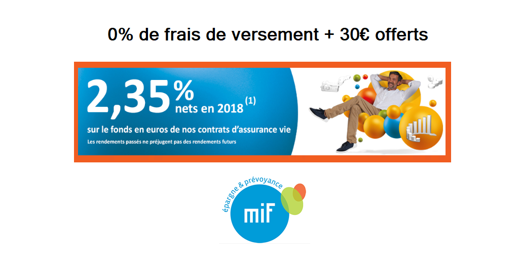 Assurance-vie MIF : 0% de frais sur versement et 30€ offerts pour 500€ versés, sous conditions, jusqu'au 15 septembre 2019 Assurance-vie MIF : 0% de frais sur versement et 30€ offerts pour 500€ versés, sous conditions, jusqu'au 15 septembre 2019