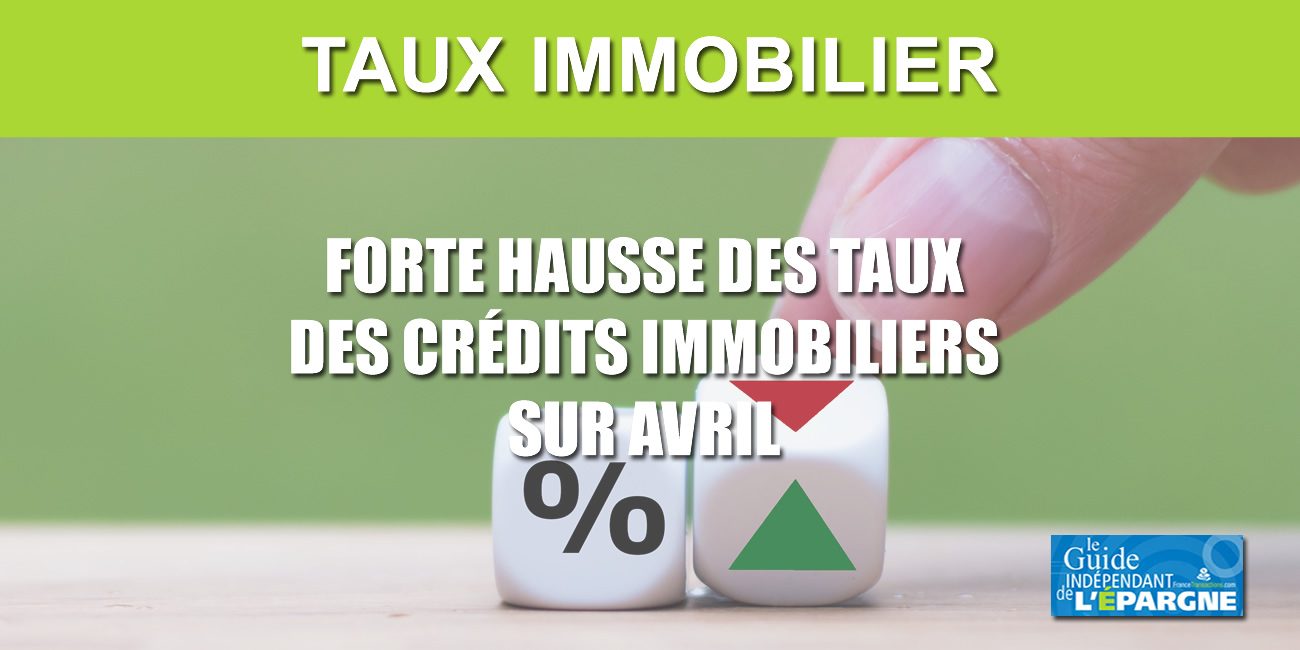 Crédit immobilier : de fortes hausses de taux sur avril, jusqu'à +0.70% ! Le marché immobilier est stoppé net