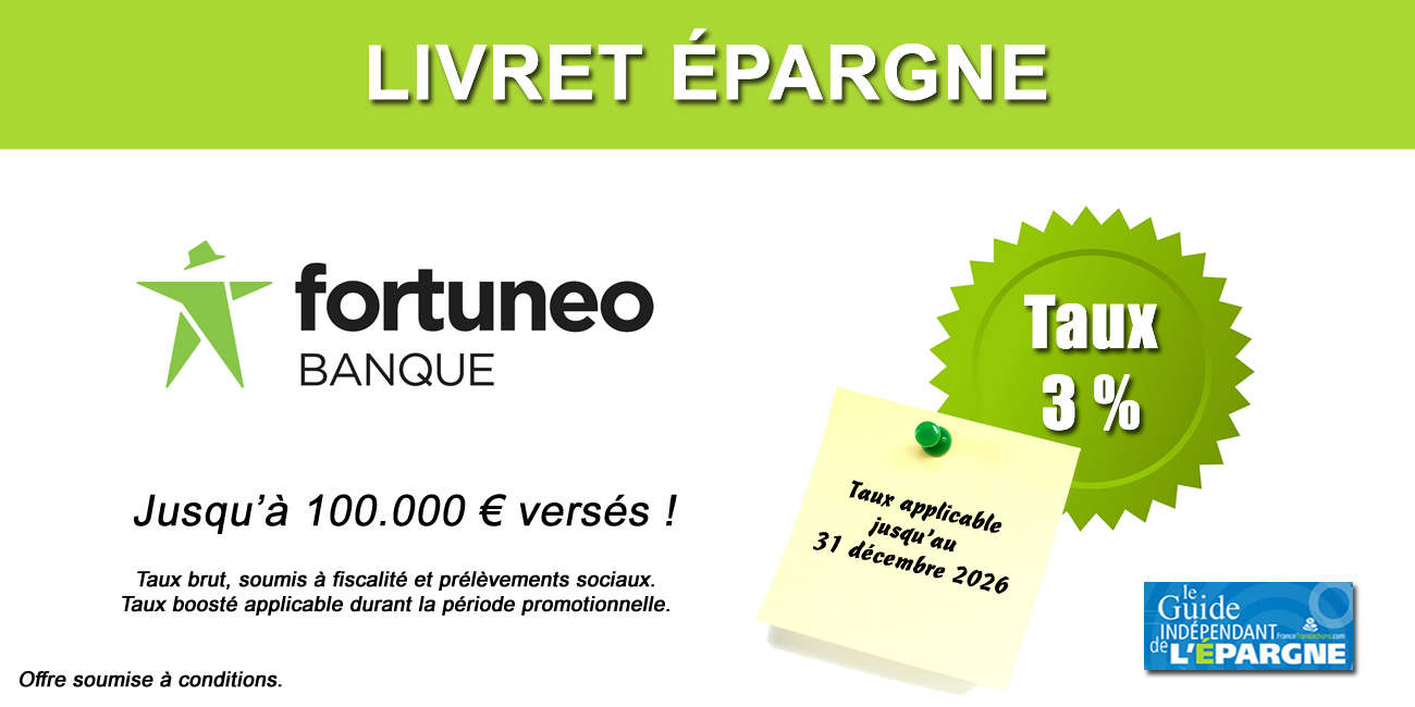 Livret épargne Fortuneo : taux boosté de 3% brut applicable jusqu'au 31 décembre 2026, à saisir avant le 31 mars 2026 Livret épargne Fortuneo : taux boosté de 3% brut applicable jusqu'au 31 décembre 2026, à saisir avant le 31 mars 2026