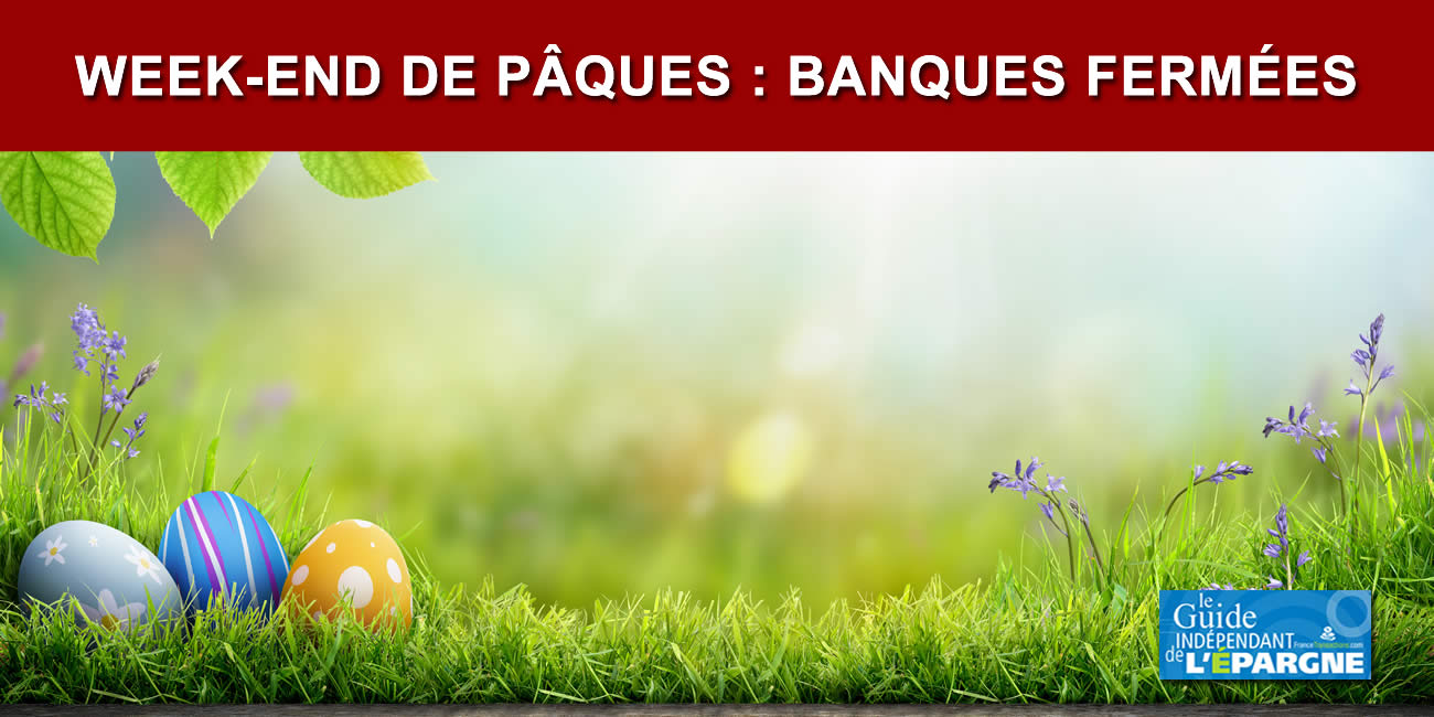 Banques fermées de ce vendredi 18 avril au mardi 22 avril prochain (week-end de Pâques) : vos virements seront retardés, anticipez ! Banques fermées de ce vendredi 18 avril au mardi 22 avril prochain (week-end de Pâques) : vos virements seront retardés, anticipez !