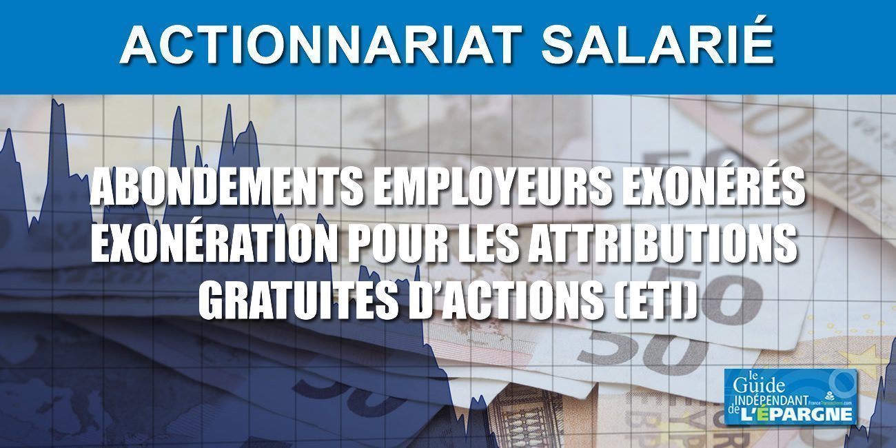 Actionnariat salarié 2021 : exonération sur les abondements employeurs et les attributions gratuites d'actions pour les ETI