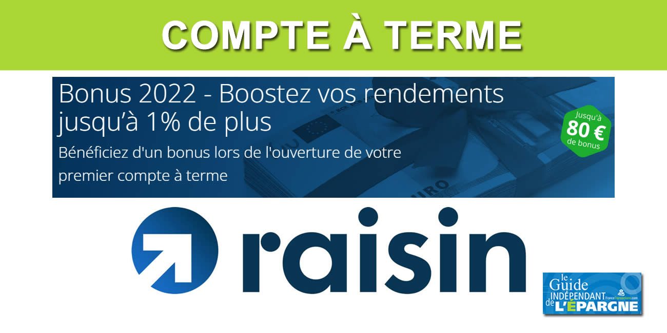 Compte à terme, placement sans risque : jusqu'à 80€ offerts via Raisin, soit jusqu'à 1% de rémunération supplémentaire, à saisir avant le 31 mars 2022 Compte à terme, placement sans risque : jusqu'à 80€ offerts via Raisin, soit jusqu'à 1% de rémunération supplémentaire, à saisir avant le 31 mars 2022