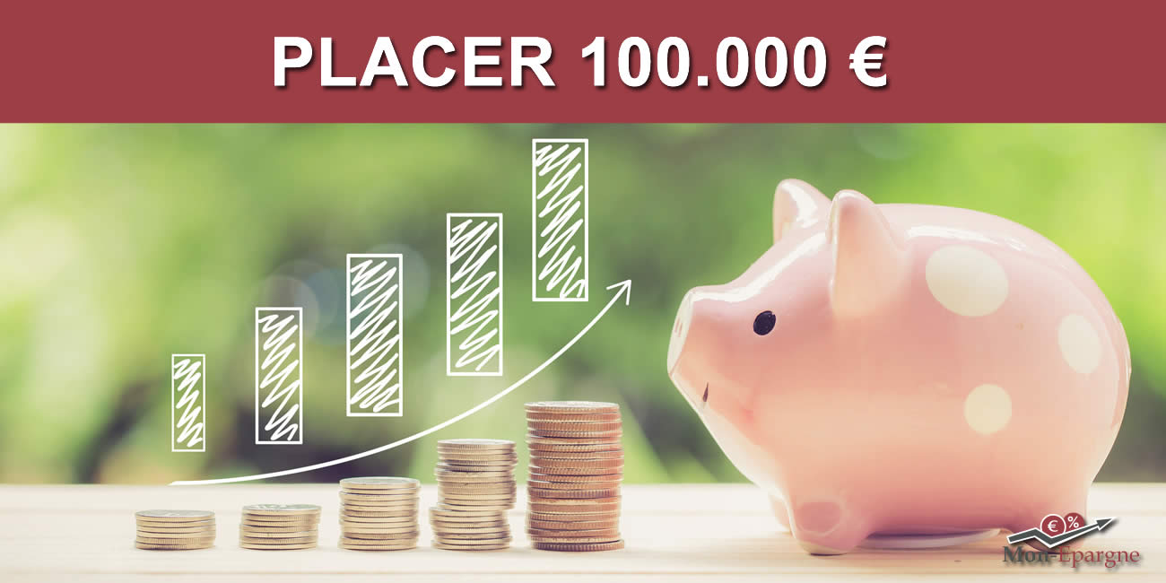 Comment placer au mieux 100.000 euros en Mai 2024, sans prendre de risque ?