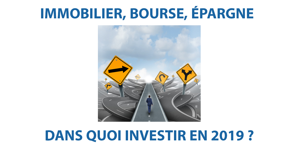 Immobilier, bourse, épargne : dans quoi investir en 2019 ? Immobilier, bourse, épargne : dans quoi investir en 2019 ?