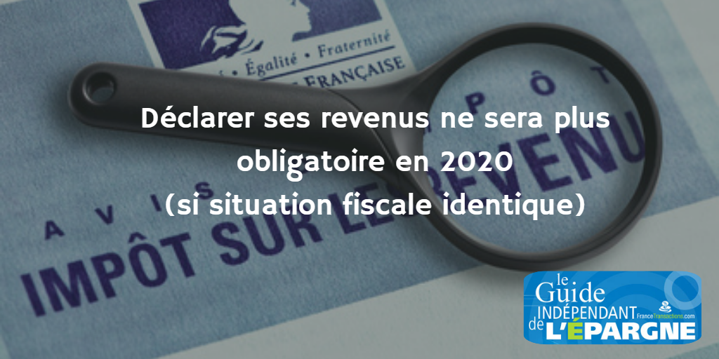 Impôt : fin de la déclaration obligatoire des revenus dès 2020 (pour les foyers fiscaux dont la situation reste identique) Impôt : fin de la déclaration obligatoire des revenus dès 2020 (pour les foyers fiscaux dont la situation reste identique)