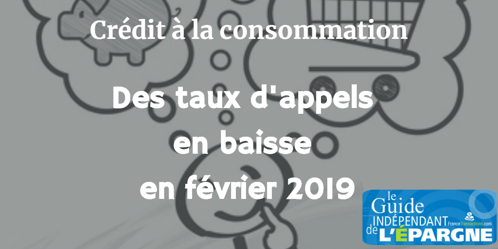 Crédit consommation : des taux d'appels de plus en plus bas en février 2019 Crédit consommation : des taux d'appels de plus en plus bas en février 2019