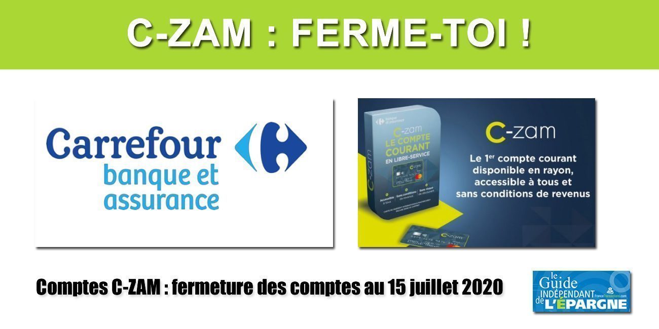 C-ZAM, ferme-toi ! Clap de fin pour les comptes C-ZAM de Carrefour banque, définitivement fermés le 15 juillet 2020 C-ZAM, ferme-toi ! Clap de fin pour les comptes C-ZAM de Carrefour banque, définitivement fermés le 15 juillet 2020