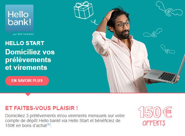 Domicilier 3 prélèvements ou virements (impôts, électricité, téléphone, revenus, etc.) chez Hello Bank vous rapportera 150€ Domicilier 3 prélèvements ou virements (impôts, électricité, téléphone, revenus, etc.) chez Hello Bank vous rapportera 150€