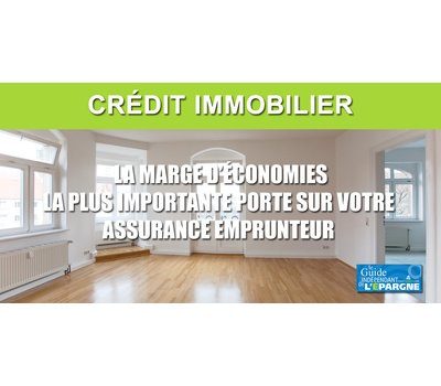 Crédit immobilier : les économies les plus importantes se réalisent sur l'assurance emprunteur, jusqu'à 20.000 € !