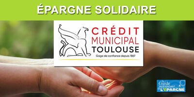 Épargne solidaire, Crédit Municipal de Toulouse : hausse des taux et doublement des plafonds de versements Épargne solidaire, Crédit Municipal de Toulouse : hausse des taux et doublement des plafonds de versements