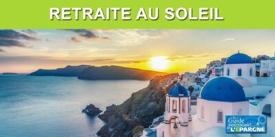Retraite au soleil : quel pays choisir ? Grèce, Italie, Turquie, Portugal, Crète, Espagne... Un choix difficile