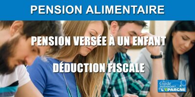 Impôt 2026 sur les revenus 2025 : plafonds de déduction d'une pension alimentaire versée à un enfant ou à un parent Impôt 2026 sur les revenus 2025 : plafonds de déduction d'une pension alimentaire versée à un enfant ou à un parent