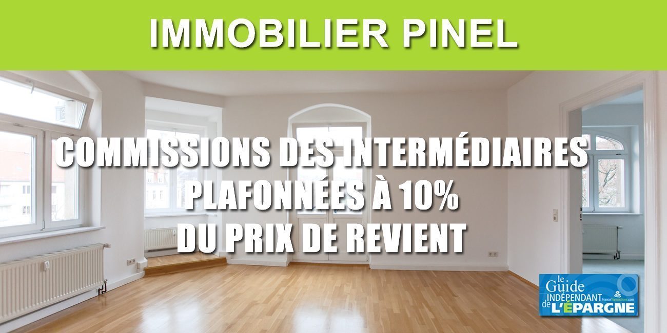 Pinel : commissions des intermédiaires (agences, bulles de vente, CGP) plafonnées à 10%