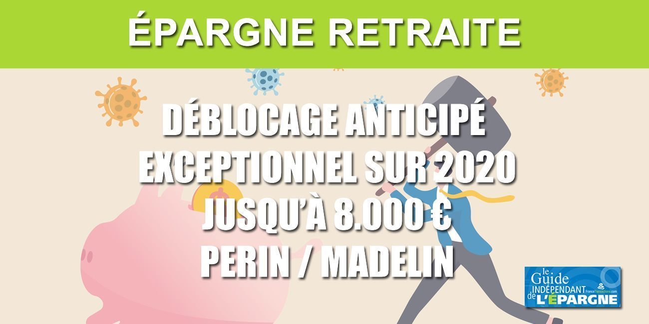 Épargne retraite (Madelin, PERIN) : le plafond du déblocage anticipé exceptionnel 2020 est porté de 2.000 à 8.000 euros Épargne retraite (Madelin, PERIN) : le plafond du déblocage anticipé exceptionnel 2020 est porté de 2.000 à 8.000 euros