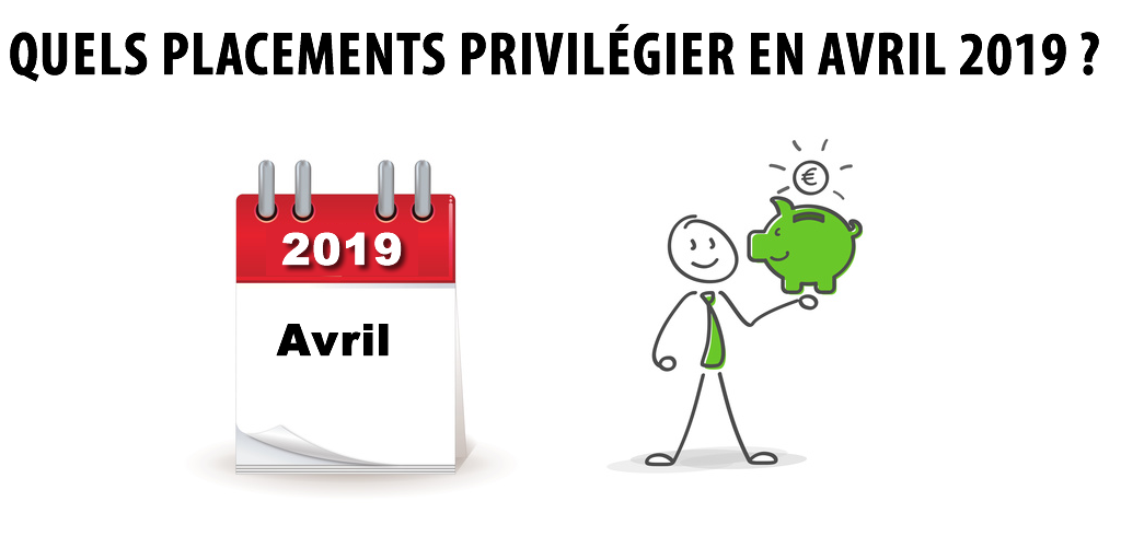 Quels placements choisir en avril 2019 ? Quels placements choisir en avril 2019 ?