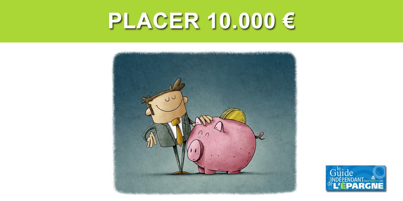 Épargne : où placer 10.000 € ? Épargne : où placer 10.000 € ?