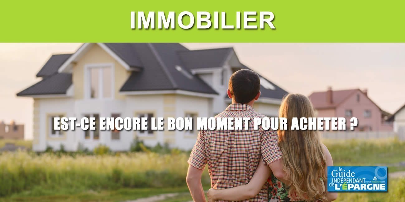 Immobilier : est-ce encore le bon moment pour acheter ? Une vraie réponse pour une prise de position tranchée !